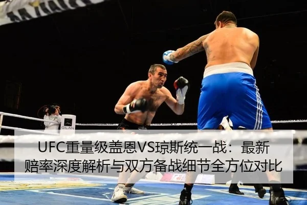 UFC重量级盖恩VS琼斯统一战：最新赔率深度解析与双方备战细节全方位对比